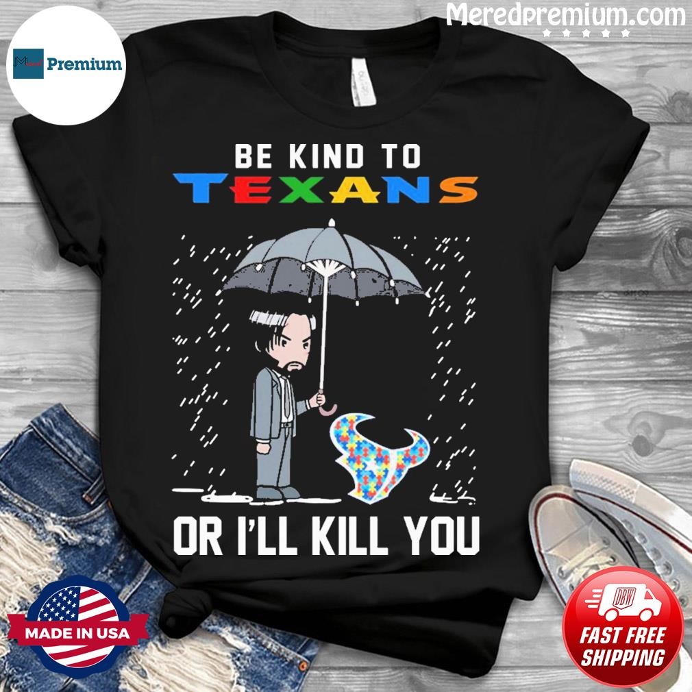 John Wick Be Kind Autism Houston Texans Or I'll Kill You Shirt
