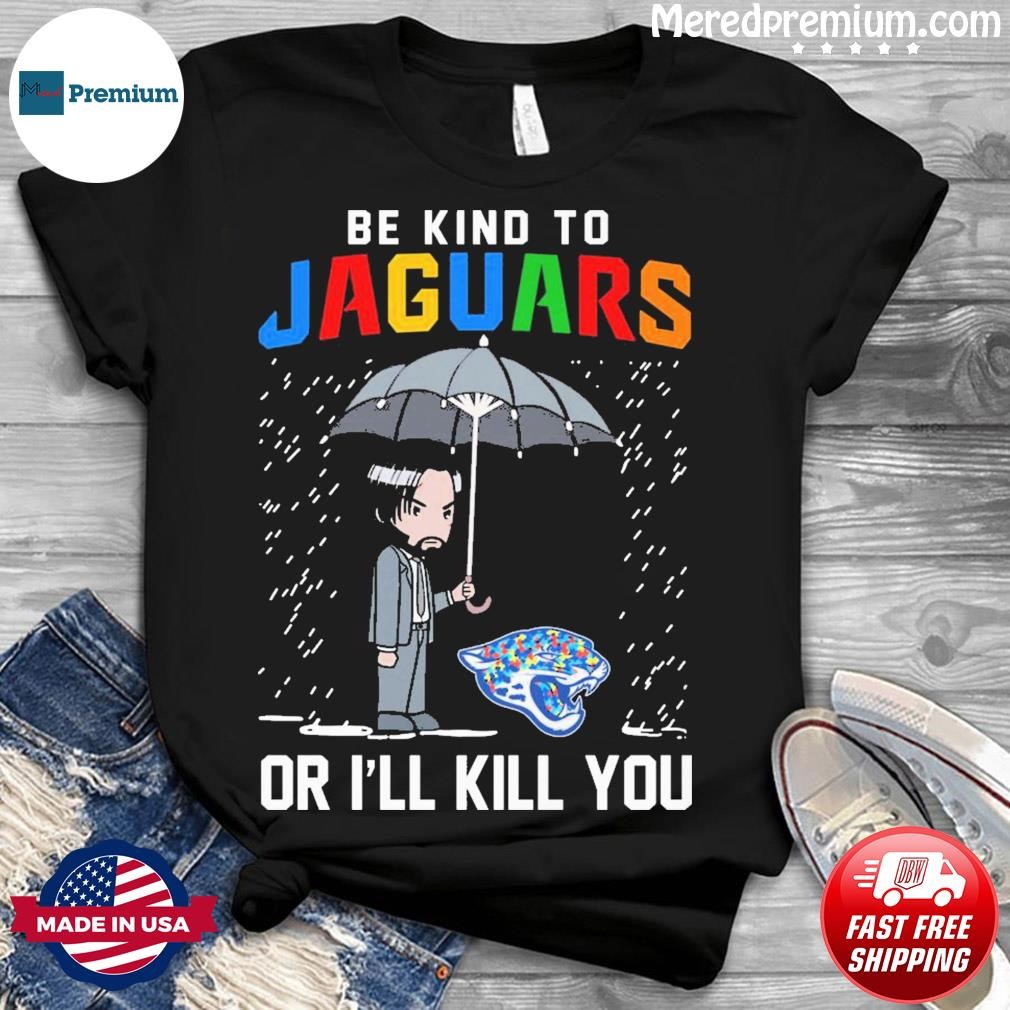 John Wick Be Kind Autism Jacksonville Jaguars Or I'll Kill You Shirt