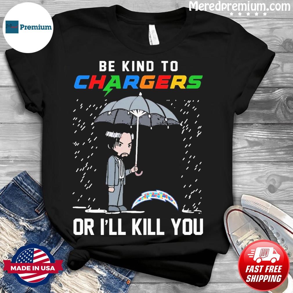 John Wick Be Kind Autism Los Angeles Chargers Or I'll Kill You Shirt