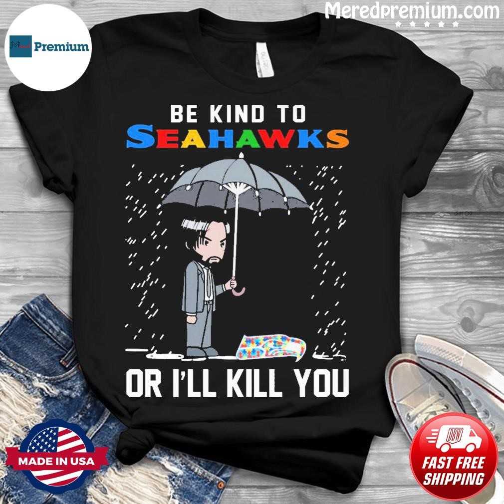 John Wick Be Kind Autism Seattle Seahawks Or I'll Kill You Shirt