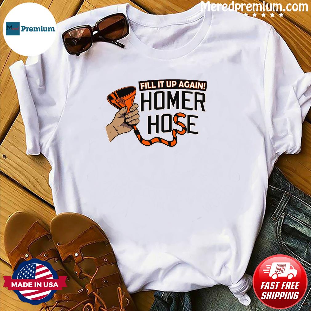 Fill it up again Homer hose Baltimore Orioles shirt, hoodie
