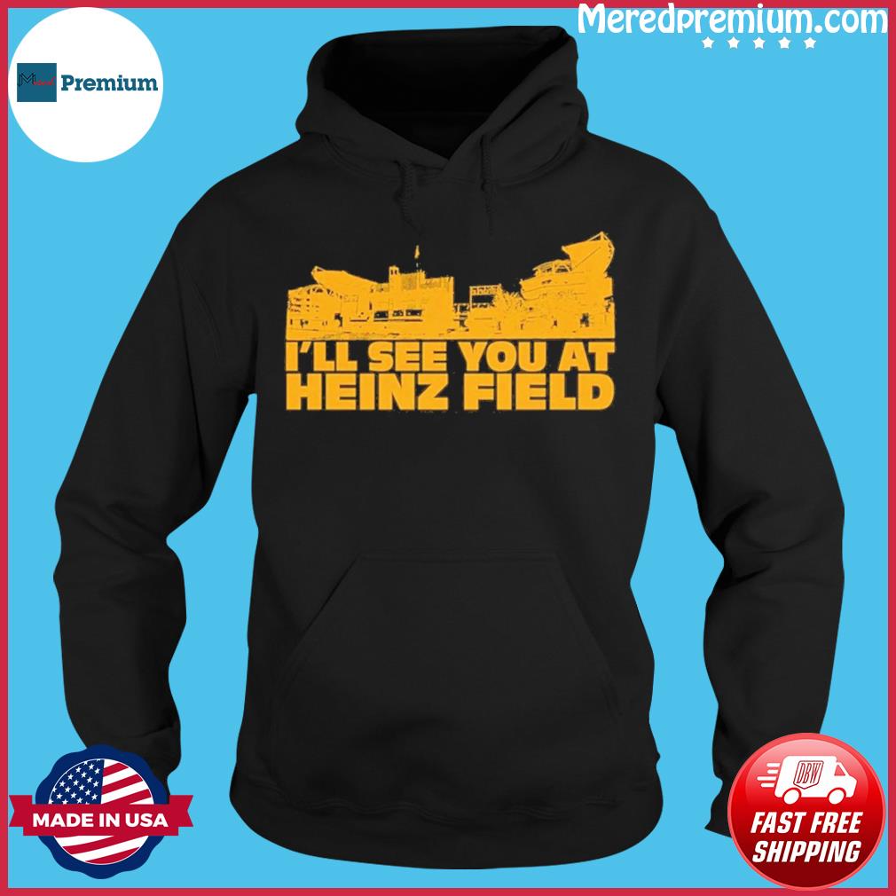 Ill See You At Heinz Field shirt, hoodie, sweater, long sleeve and tank top