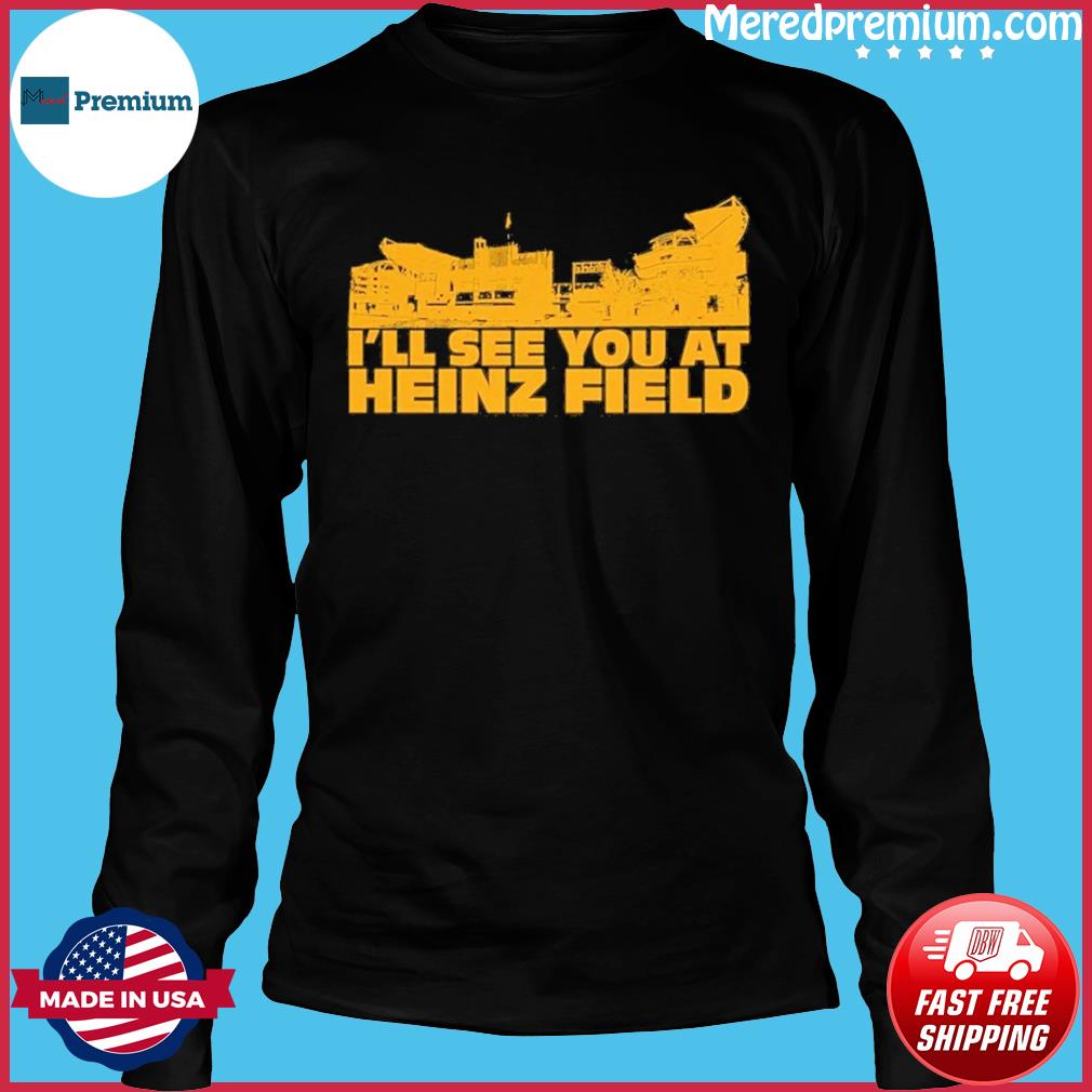 Ill See You At Heinz Field shirt, hoodie, sweater, long sleeve and tank top