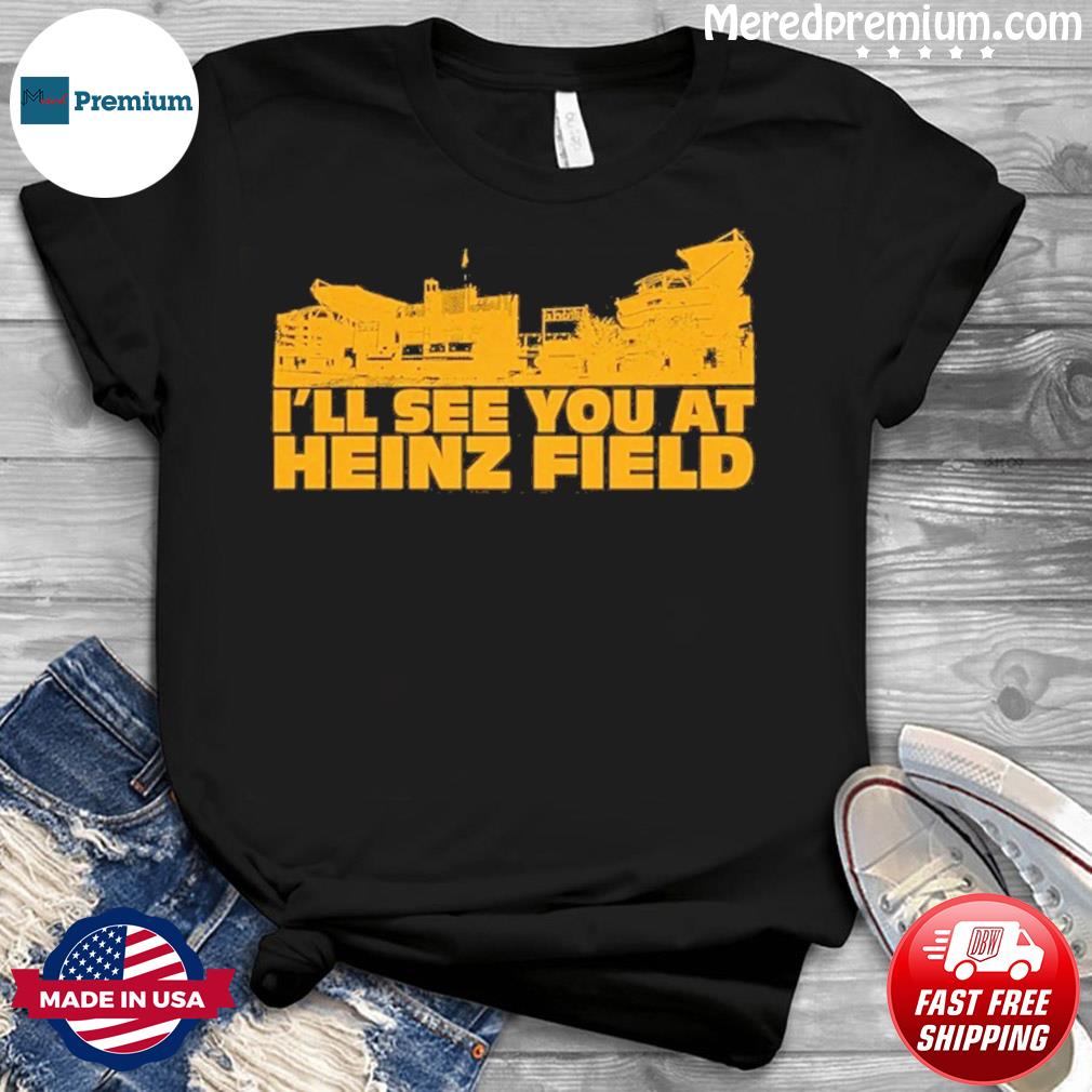 Ill See You At Heinz Field shirt, hoodie, sweater, long sleeve and tank top