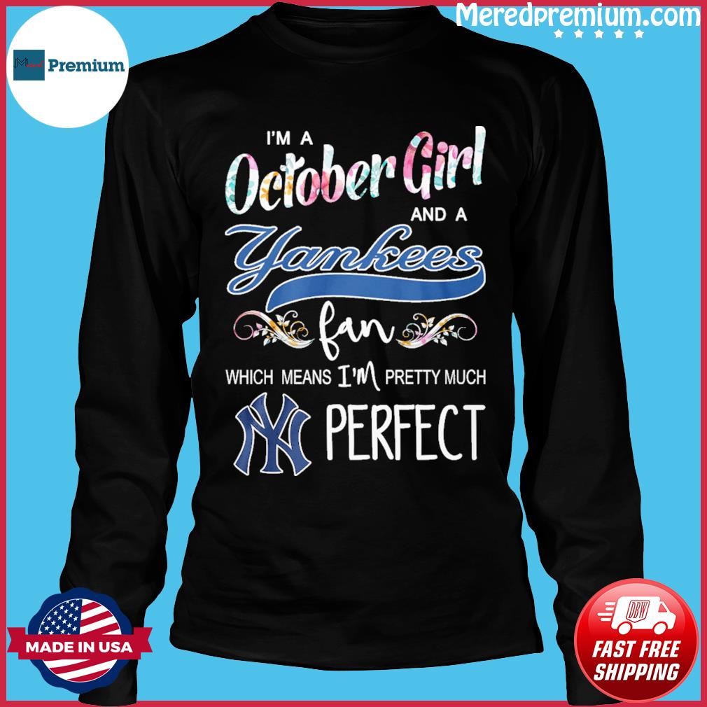 I'm A October Girl And A New Yankees Fan Which Means I'm Pretty Much  Perfect Shirt, hoodie, sweater, long sleeve and tank top