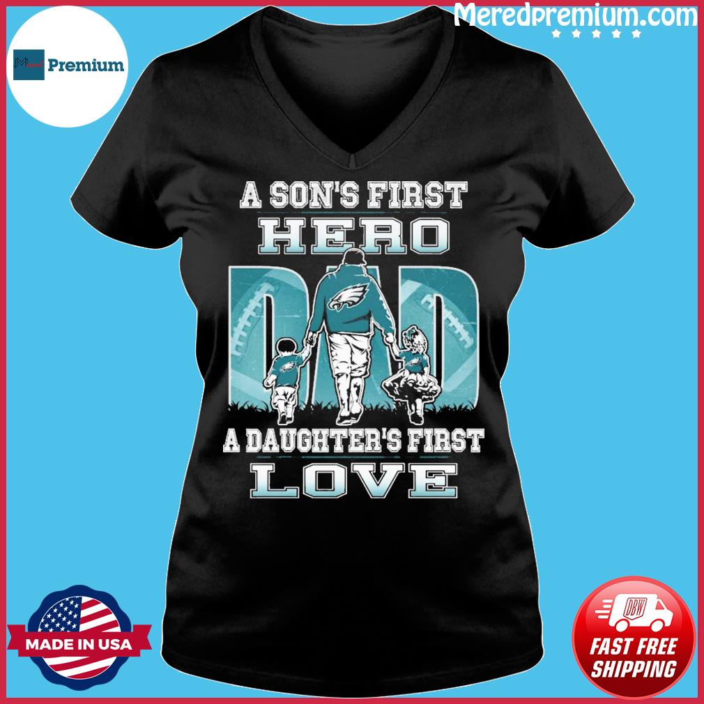 Philadelphia Eagles Dad A Son's First Hero A Daughter's First Love Shirt,  hoodie, sweater, long sleeve and tank top