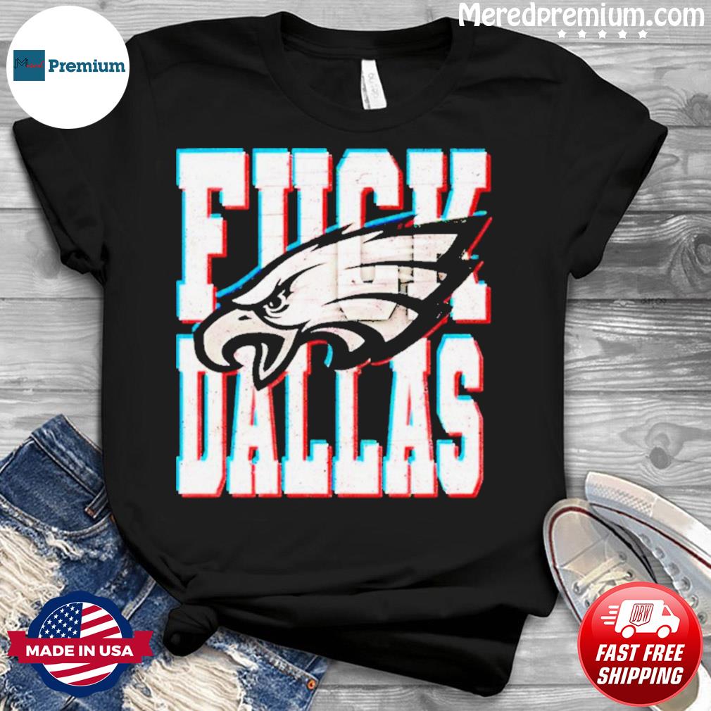 Fuck Dallas Philadelphia Eagles football shirt, hoodie, sweater, long  sleeve and tank top