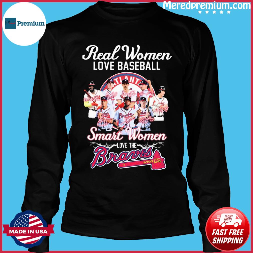 MLB Real Women Love Baseball Smart Women Love The Atlanta Braves Signatures  shirt, hoodie, sweater, long sleeve and tank top