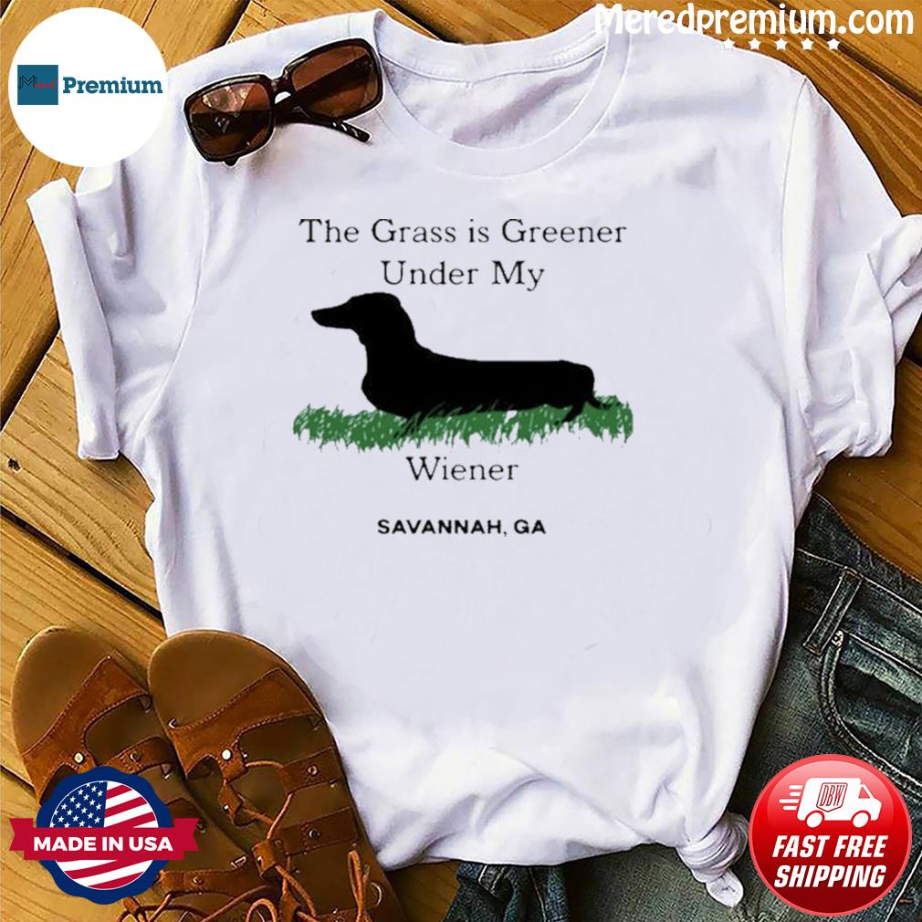 The Grass Is Greener Under My Wiener Savannah GA Shirt