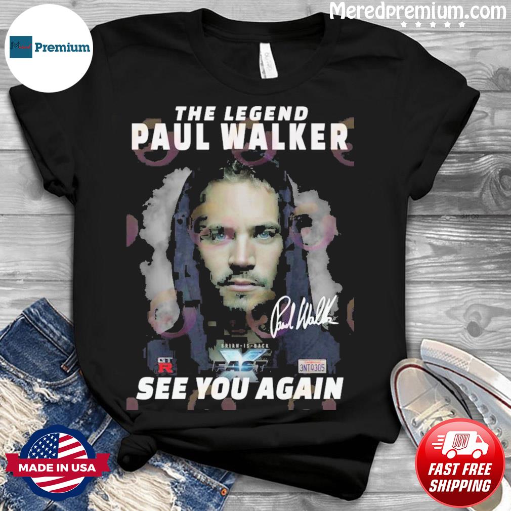 The Legend Paul Walker Fast X See You Again Shirt