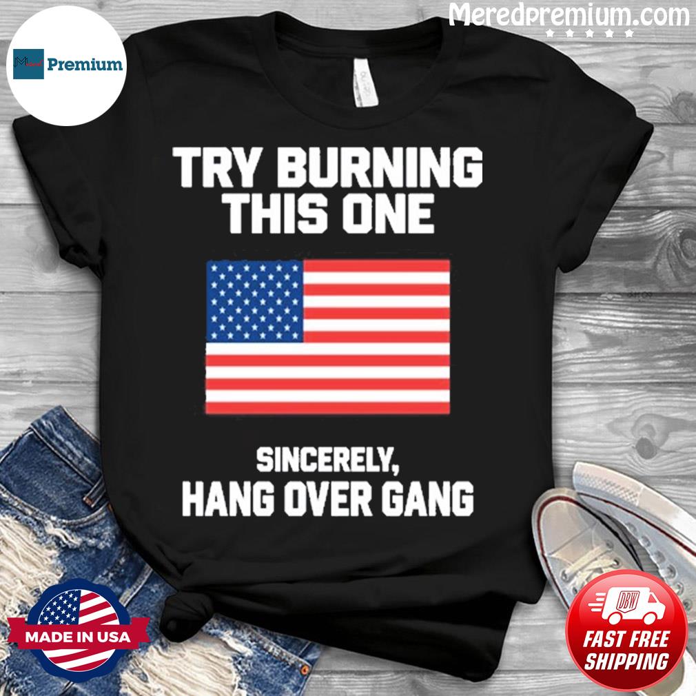 Tom MacDonald Try Burning This One Sincerely Hang Over Gang Shirt