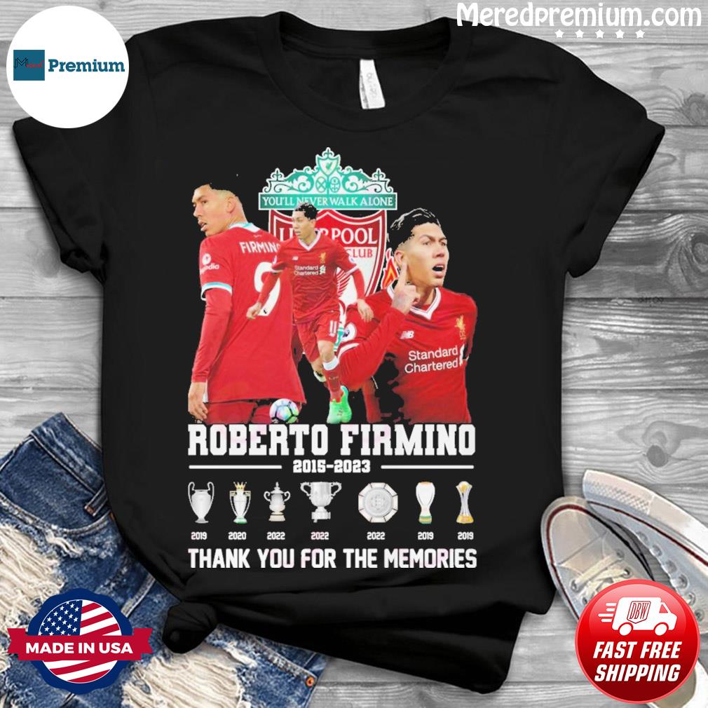 You’ll Never Walk Alone Roberto Firmino 2015 – 2023 Thank You For The Memories Shirt