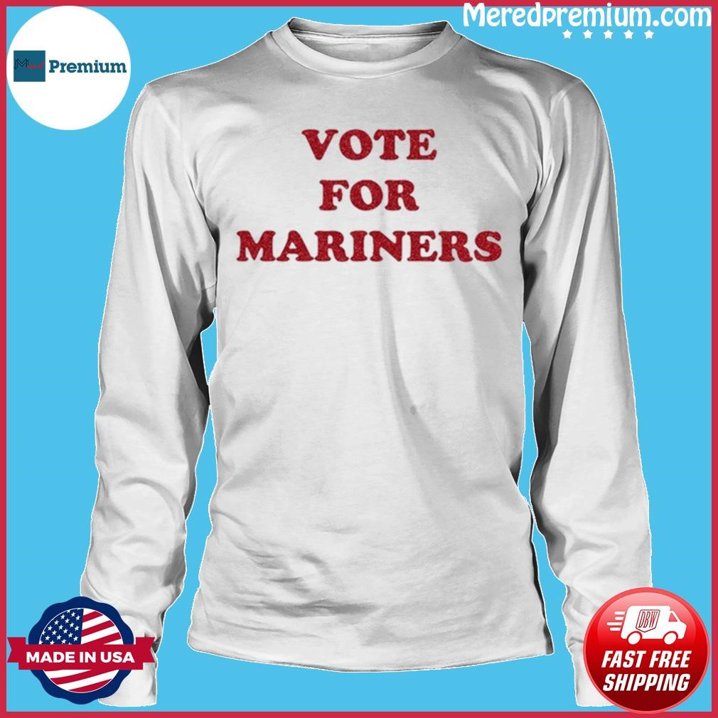 Seattle mariners vote for mariners T-shirt, hoodie, sweater, long sleeve  and tank top