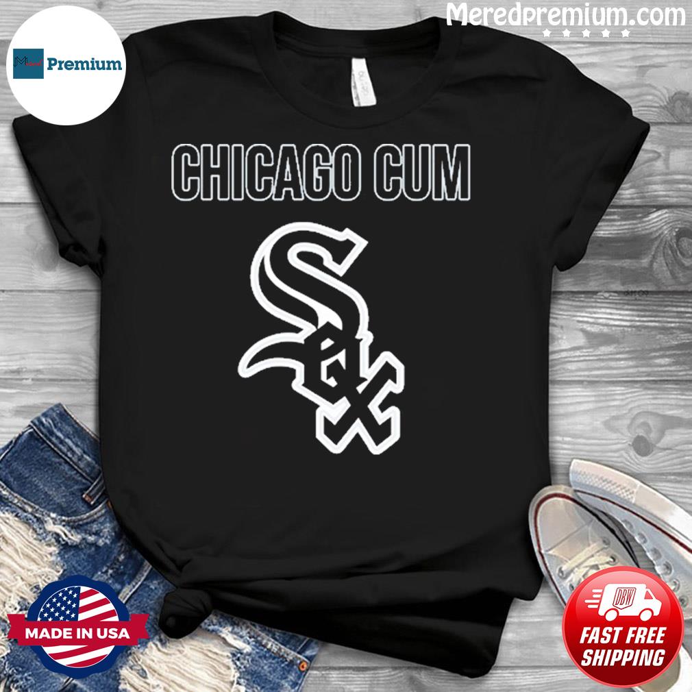 Chicago Cum Chicago White Sox Shirt