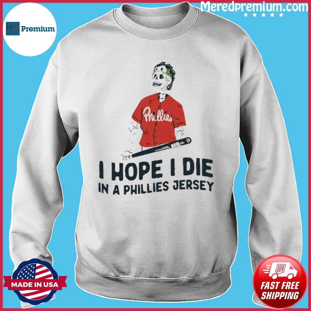 Skeleton I hope I die in a Phillies Jersey shirt, hoodie, sweater