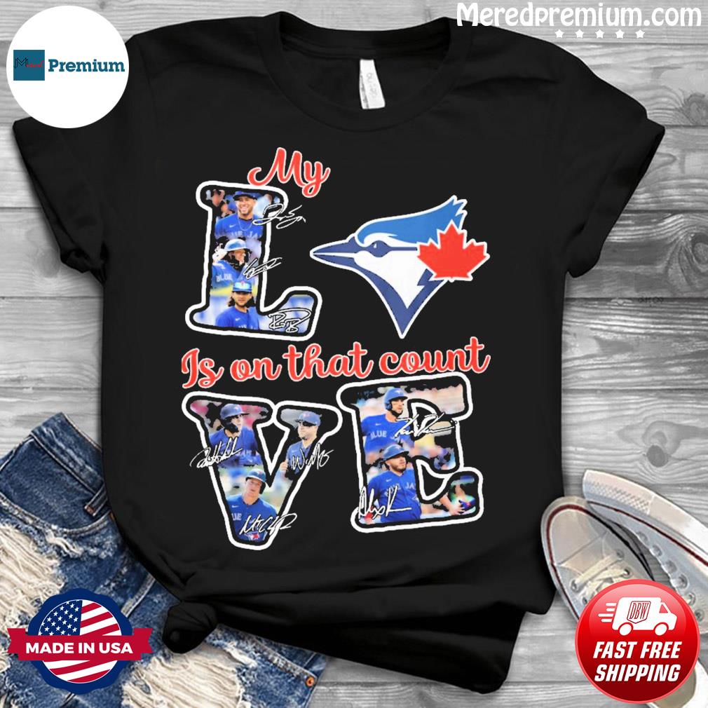 Toronto Blue Jays my love is on that count signature 2023 shirt