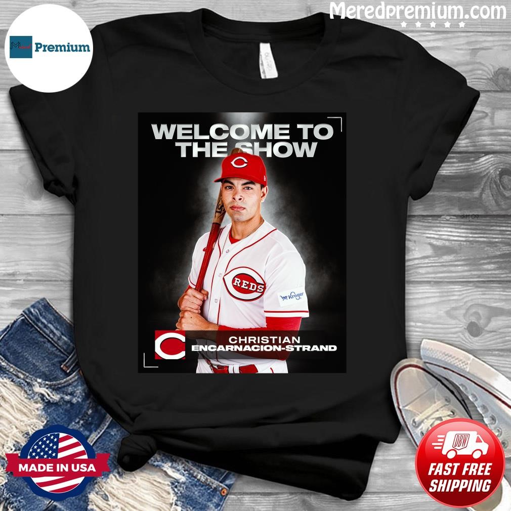 Welcome To The Show Christian Encarnacion-Strand Cincinnati Reds Shirt,  hoodie, sweater, long sleeve and tank top