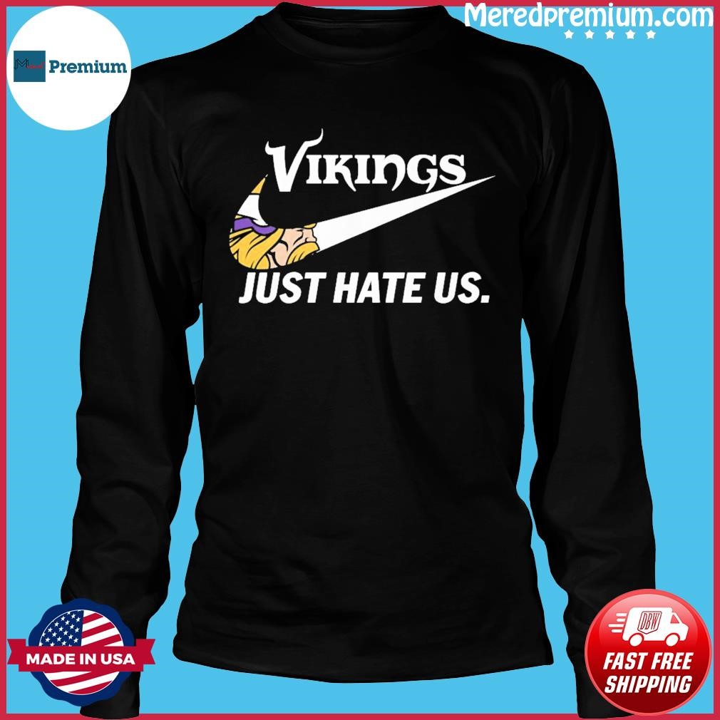 Official minnesota Vikings Nike Vikings Just Hate Us Shirt, hoodie,  sweater, long sleeve and tank top