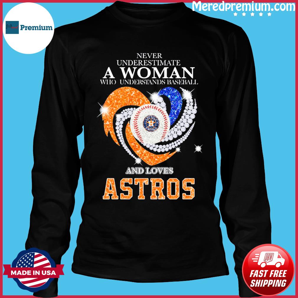 Heart Diamonds Never Underestimate A Woman Who Understands Baseball And  Loves Houston Astros Shirt, hoodie, sweater, long sleeve and tank top