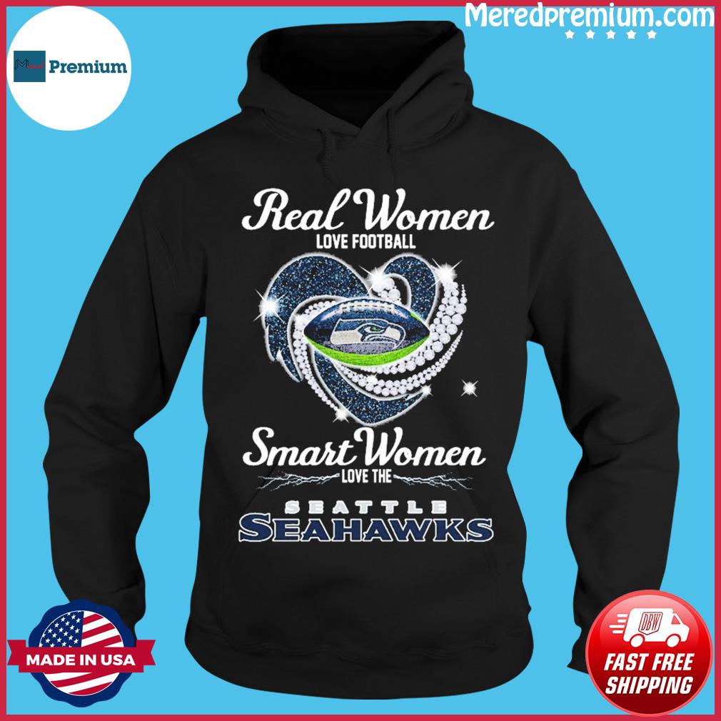 Real Women love football Smart Women love the Seattle Seahawks shirt, hoodie,  sweater, long sleeve and tank top