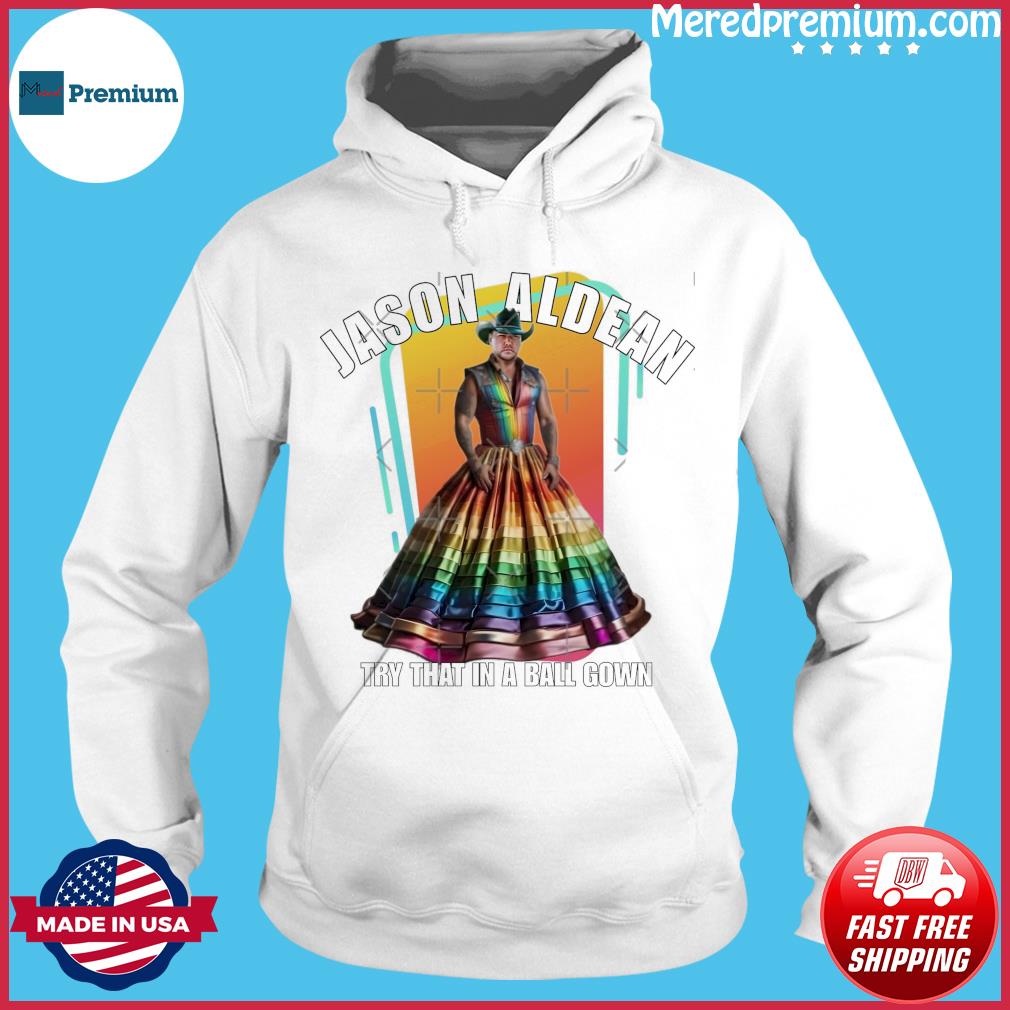 Jason Aldean Try This In A Ball Gown Shirt, hoodie, sweater, long 