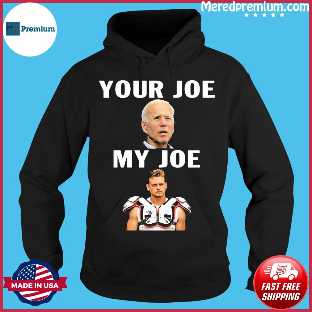 Joe Biden Your Joe, Joe Burrow My Joe shirt, hoodie, sweater and long sleeve