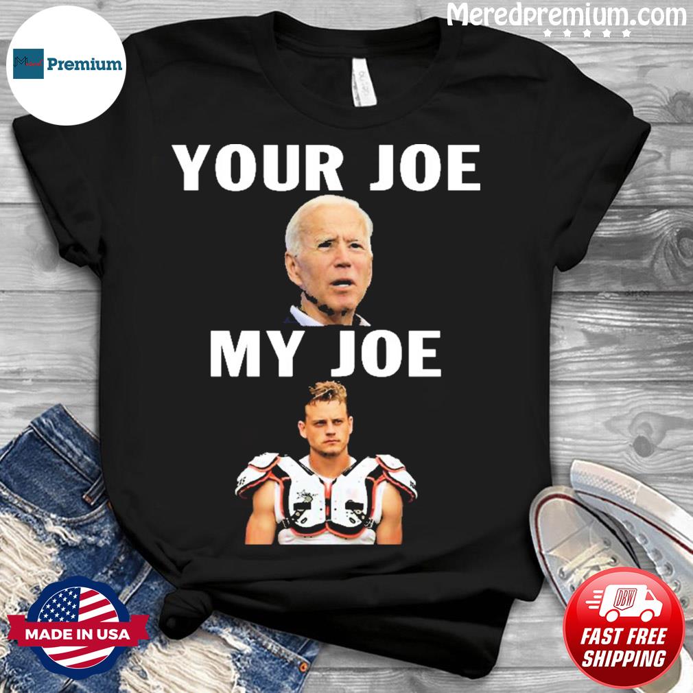 Joe Biden Your Joe, Joe Burrow My Joe shirt, hoodie, sweater and long sleeve