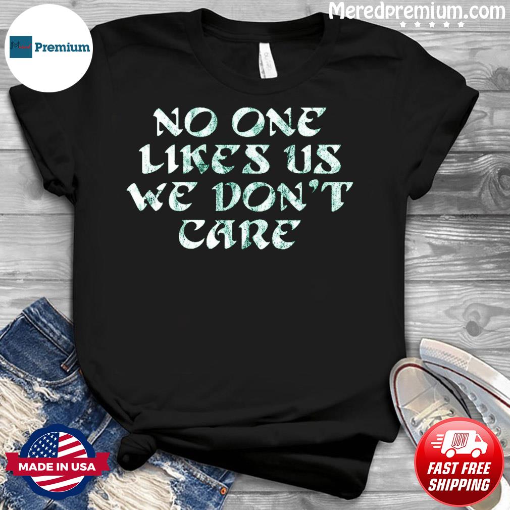 Philadelphia Eagles No One Likes Us We Don't Care T-Shirts, hoodie,  sweater, long sleeve and tank top