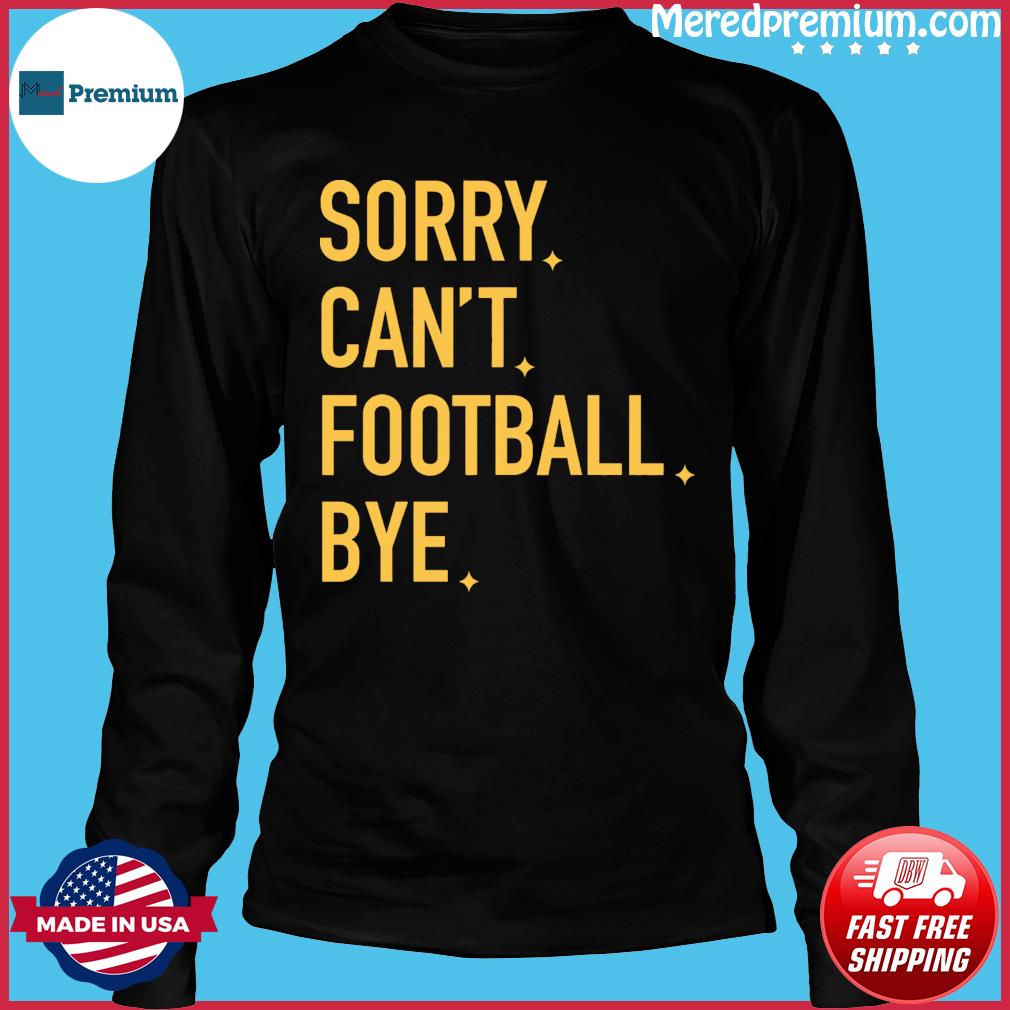 Pittsburgh Steelers Sorry Can't Football Bye Shirt, hoodie, sweater, long  sleeve and tank top