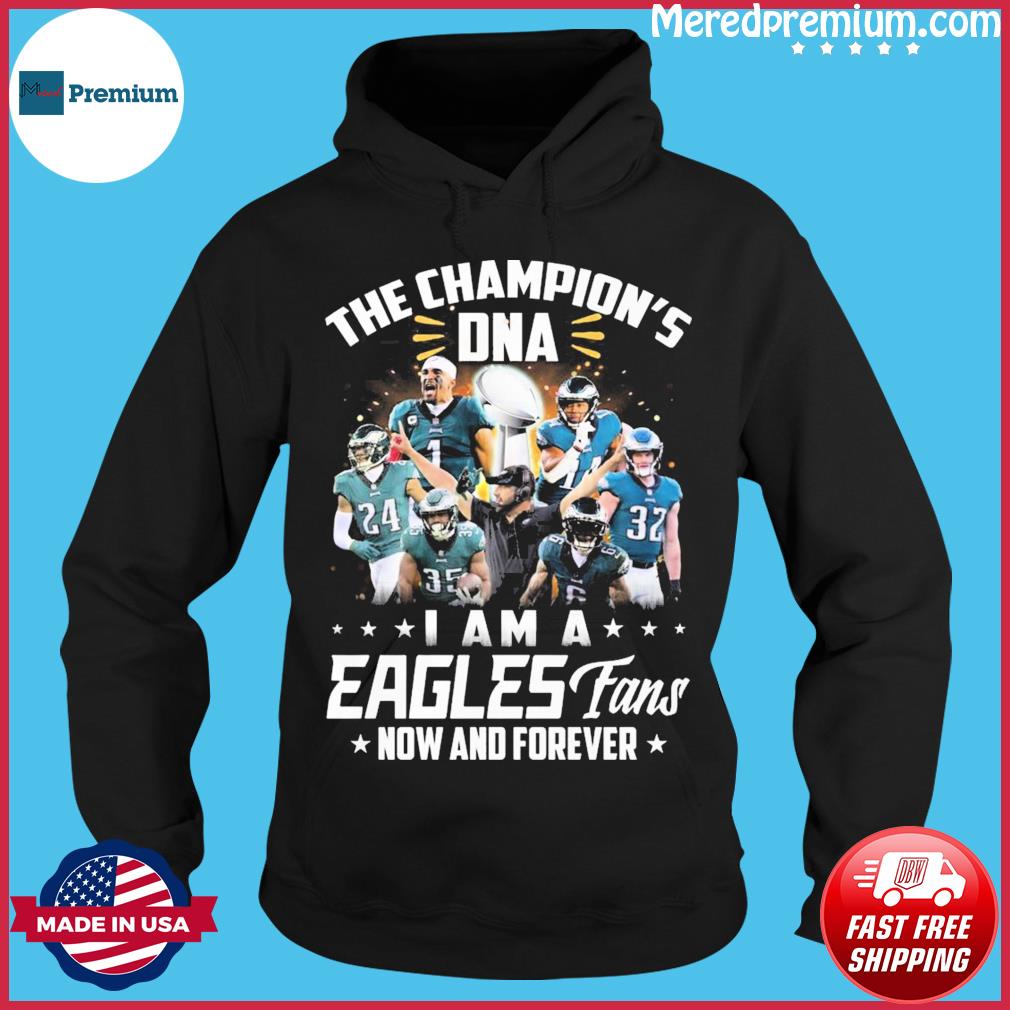 The champions DNA I am a philadelphia eagles fan now and forever shirt,  hoodie, sweater, long sleeve and tank top