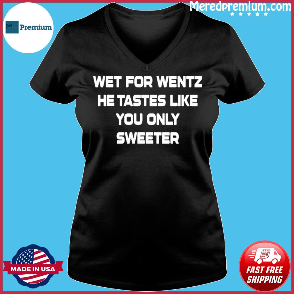 Official Wet for wentz he tastes like you only T-shirt, hoodie, tank top,  sweater and long sleeve t-shirt