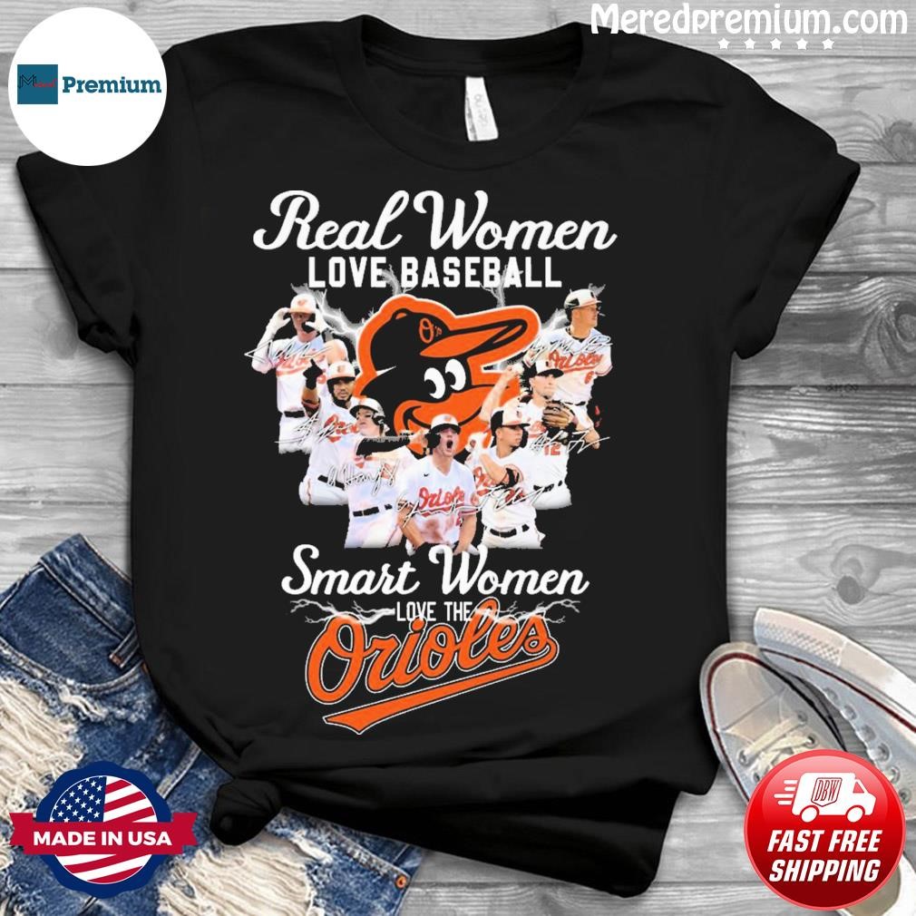 Real women love baseball smart women love the Baltimore Orioles 2023 shirt,  hoodie, sweater, long sleeve and tank top