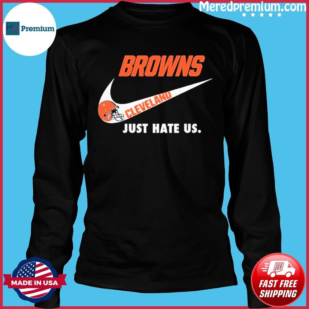 Cleveland Browns Nike Browns Just Hate Us Shirt, hoodie, sweater, long  sleeve and tank top