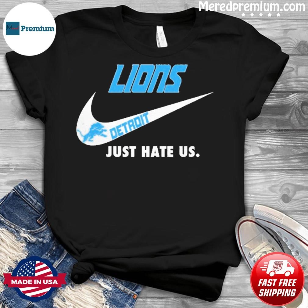 Detroit Lions Nike Logo Just Hate Us Shirt, hoodie, longsleeve, sweatshirt,  v-neck tee