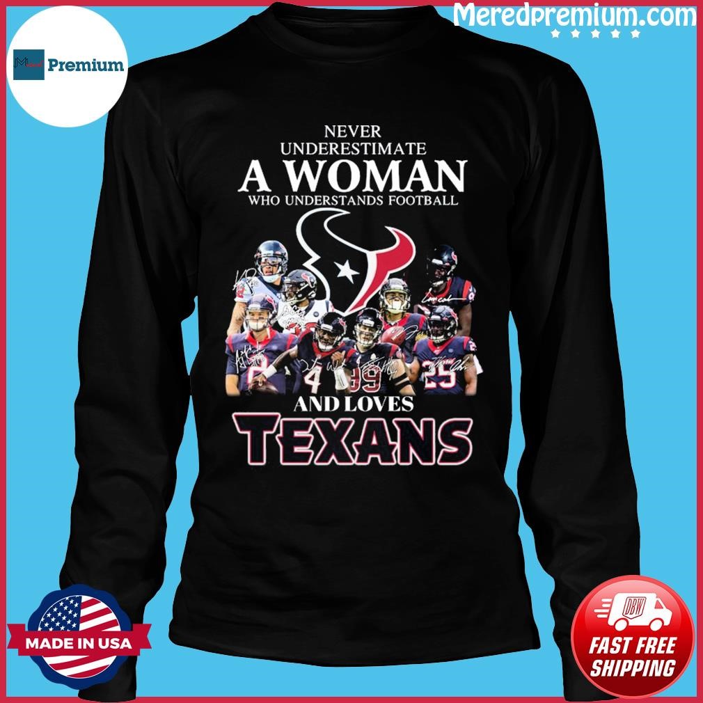 Houston Texans Never Underestimate A Woman Who Understands Football And  Loves Texans Signatures Shirt, hoodie, sweater, long sleeve and tank top