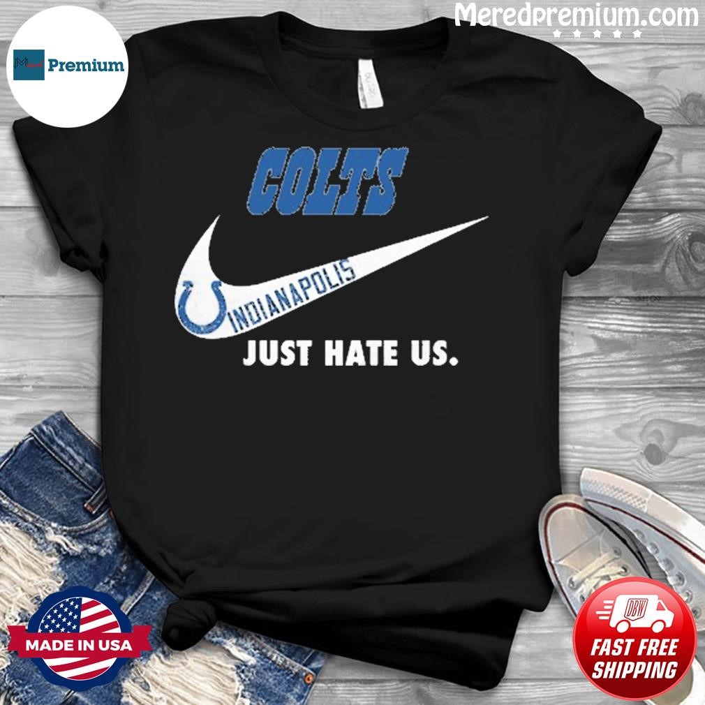 Indianapolis Colts Nike Colts Just Hate Us Shirt, hoodie, sweater, long  sleeve and tank top