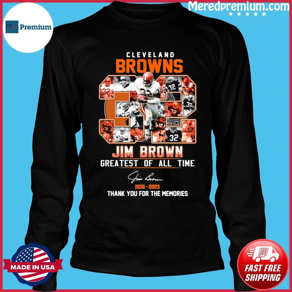 Cleveland Browns 32 Jim Brown Greatest Of All Time 1936-2023 Thank You For  The Memories Signature shirt, hoodie, longsleeve, sweatshirt, v-neck tee