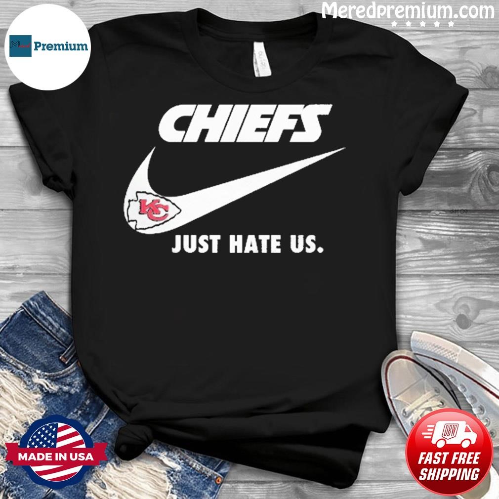 Kansas City Chiefs Nike Chiefs Just Hate Us Shirt, hoodie, sweater