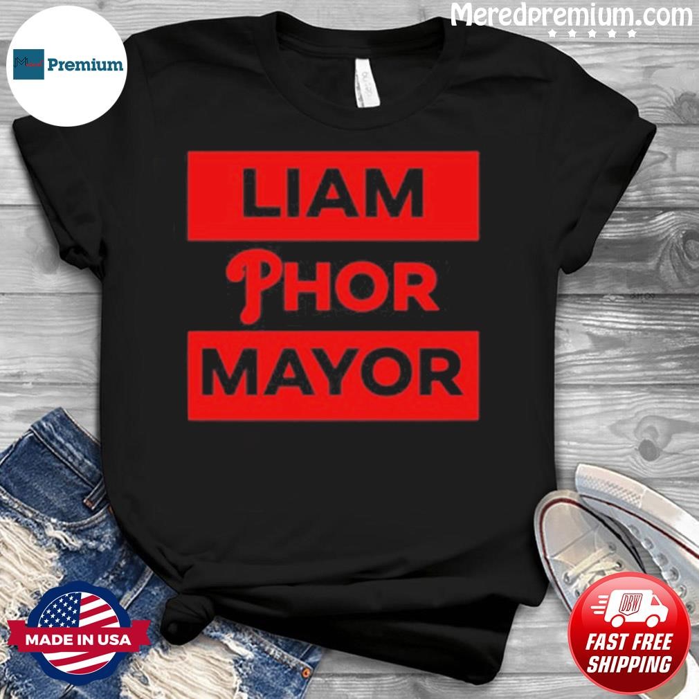 Phillies Liam Phor Mayor Shirt, Hoodie, Women Tee, Sweatshirt