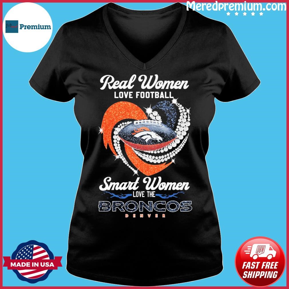 Official Denver Broncos team Real Women love football smart Women love the  Broncos signatures shirt, hoodie, sweater, long sleeve and tank top