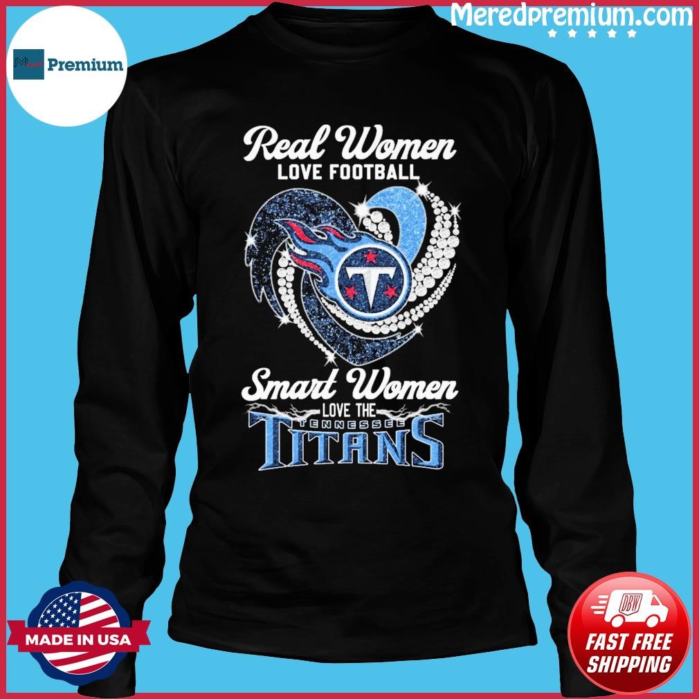 Real Women Love Football Smart Women Love The Tennessee Titans Heart  Diamonds Shirt, hoodie, sweater, long sleeve and tank top