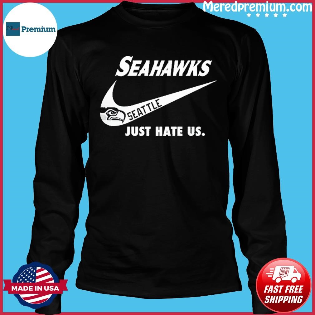 Seattle Seahawks Nike Seahawks Just Hate Us Shirt, hoodie, sweater, long  sleeve and tank top