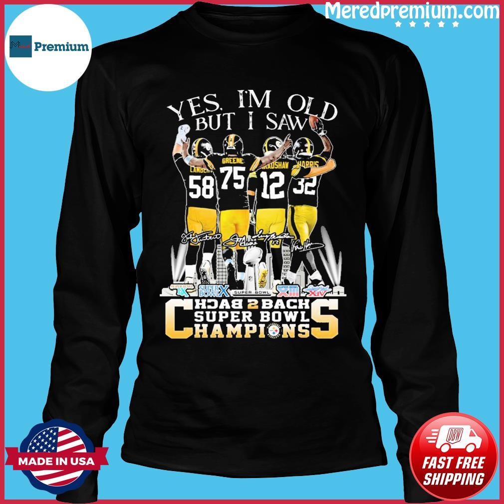 Yes I Am Old But I Saw Pittsburgh Steelers Team Back To Back Super Bowl  Champions signatures Shirt, hoodie, sweater, long sleeve and tank top