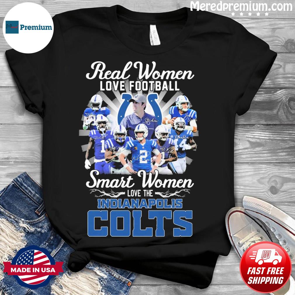 Real women love football smart women love the Indianapolis Colts shirt,  hoodie, sweater and v-neck t-shirt