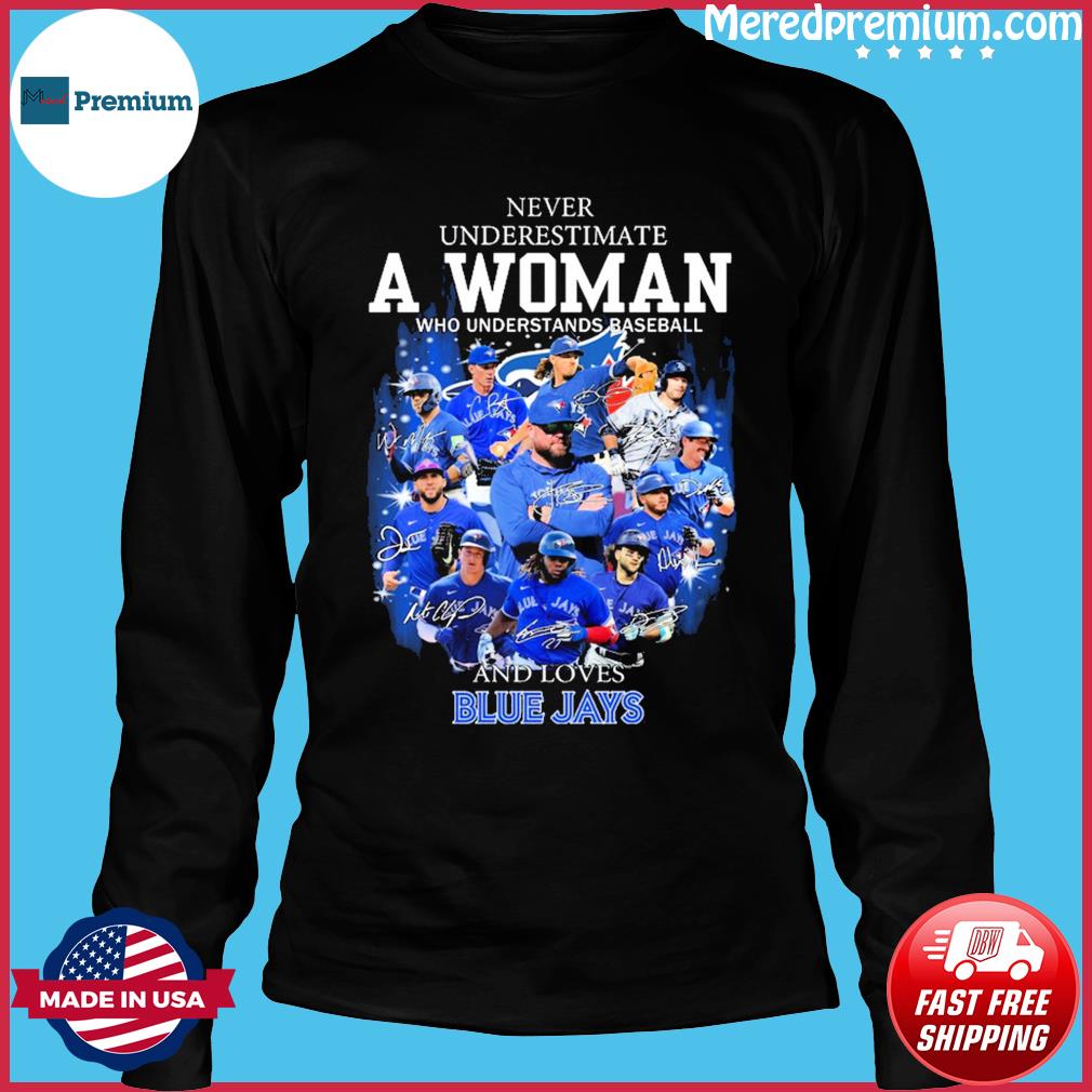 Never underestimate a woman who understands baseball and loves toronto blue  jays signatures 2023 shirt, hoodie, sweater, long sleeve and tank top