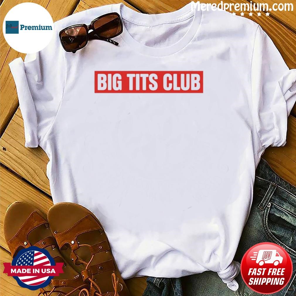 Big Tits Club Shirt, hoodie, sweater, long sleeve and tank top