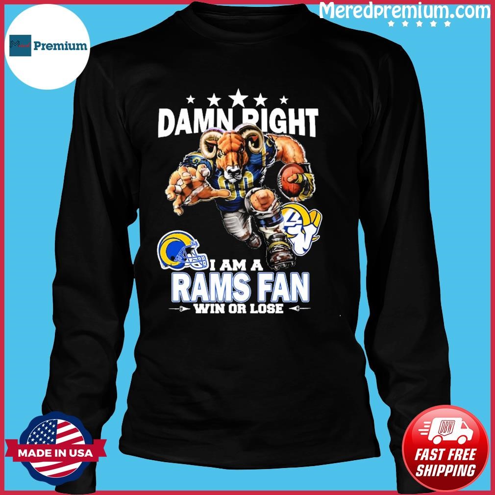 Damn Right I Am A Los Angeles Rams Fan Win Or Lose Shirt