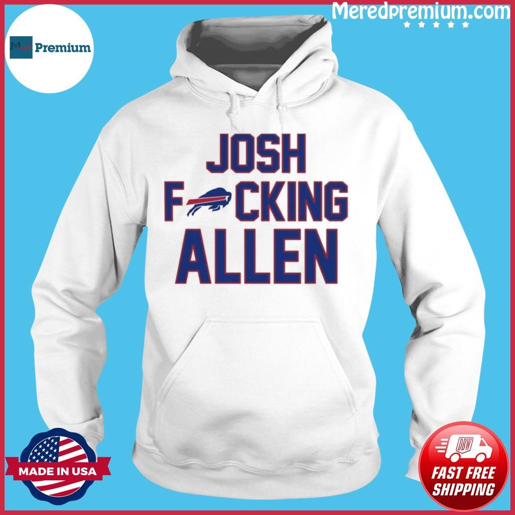 Josh Fucking Allen Buffalo Bills 2023 Shirt, hoodie, sweater, long sleeve  and tank top