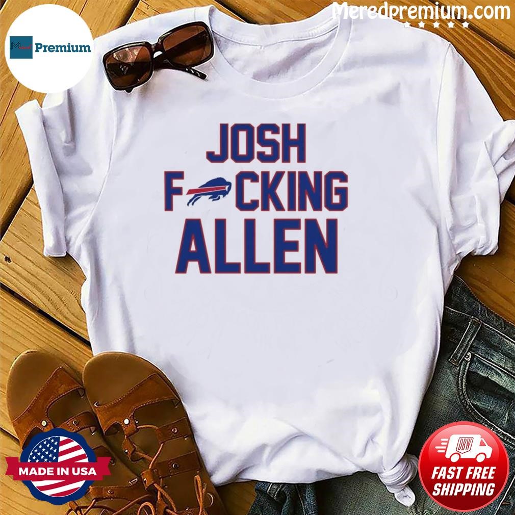 Josh Fucking Allen Buffalo Bills 2023 shirt, hoodie, longsleeve, sweatshirt,  v-neck tee