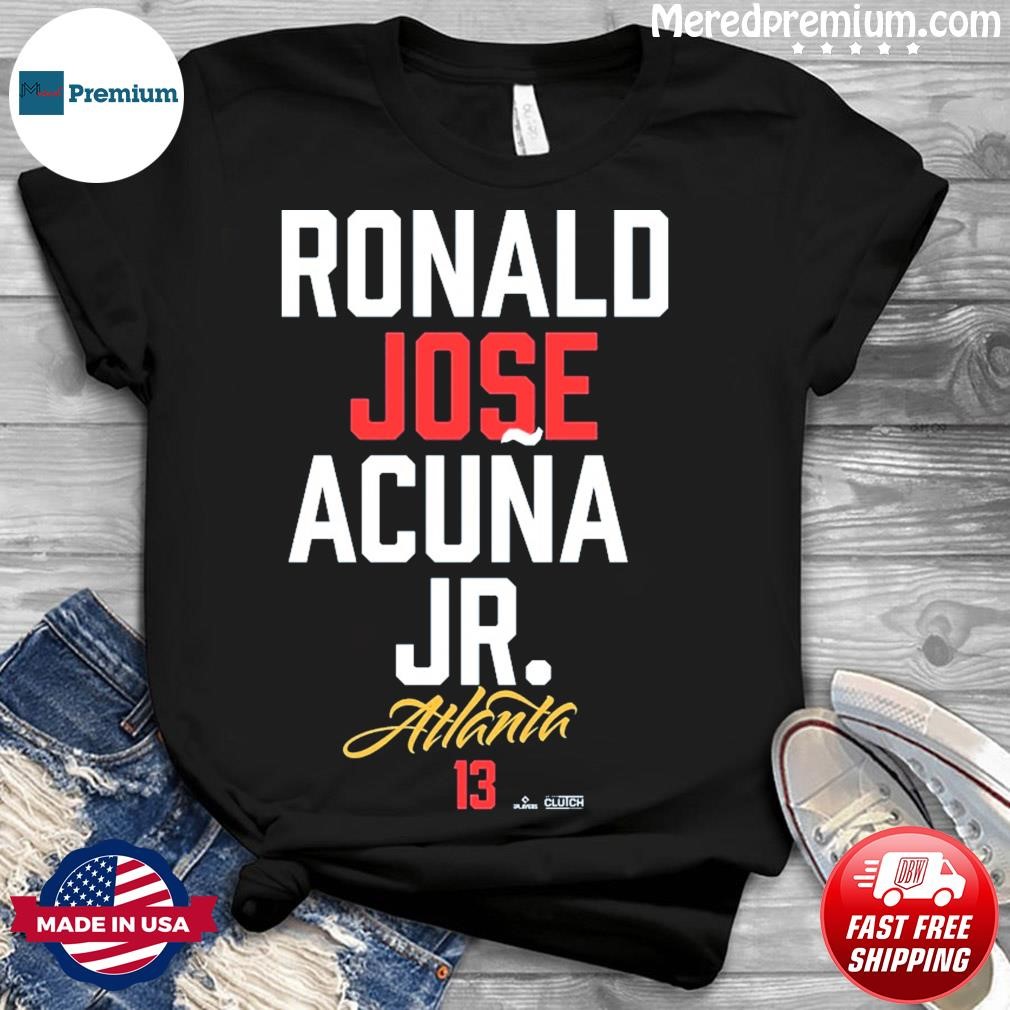 Ronald Jose Acuña Jr Atlanta Braves Shirt, hoodie, sweater, long sleeve and  tank top